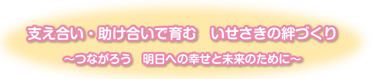 支え合い・助け合いで育む　いせさきの絆づくり　～つながろう 明日への幸せと未来のために～